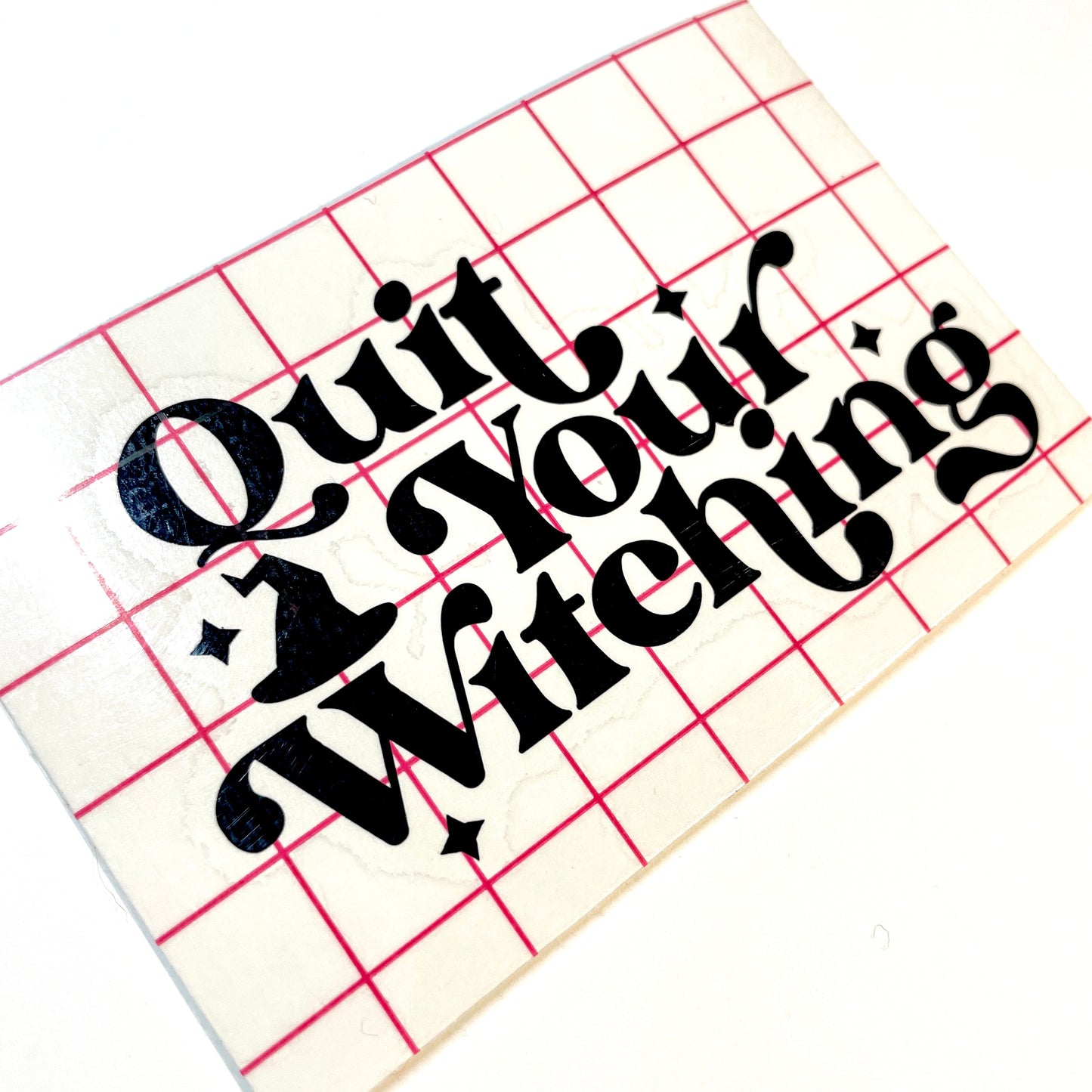 QUIT YOUR WITCHING decal